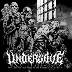 Undersave- Now.. Submit Your Flesh To The Master's Imagination C